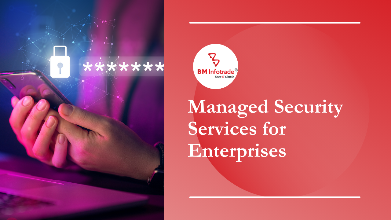 Managed Security Services for Enterprises: How BM Infotrade Delivers Enterprise-Grade Protection